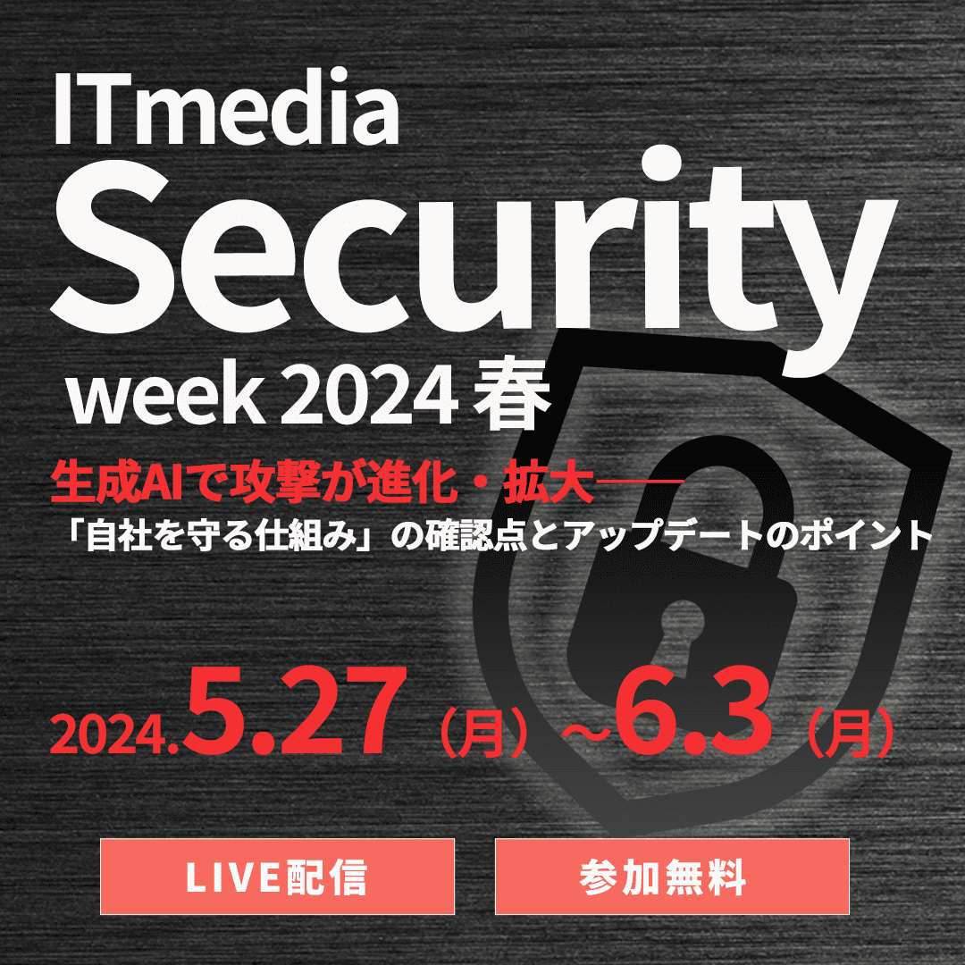 ITmedia Security Week 2024 春　生成AIで攻撃が進化・拡大―― 「自社を守る仕組み」の確認点とアップデートのポイント