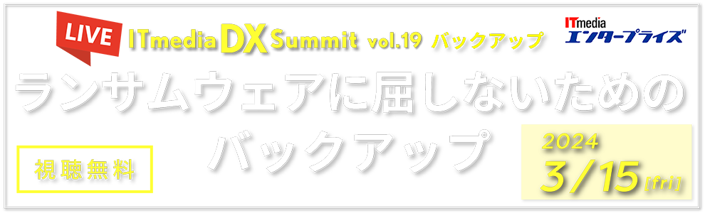 ITmedia DX Summit Vol.19 バックアップ ランサムウェアに屈しないためのバックアップ